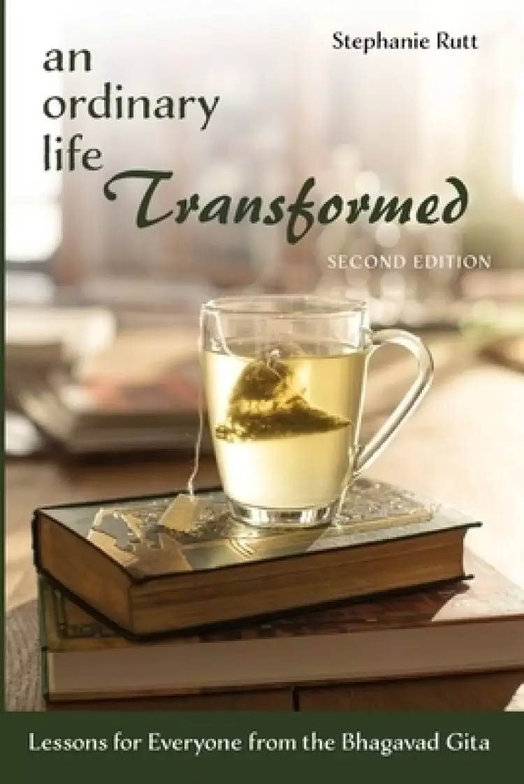 An Ordinary Life Transformed, Second Edition: Lessons for Everyone from the Bhagavad Gita