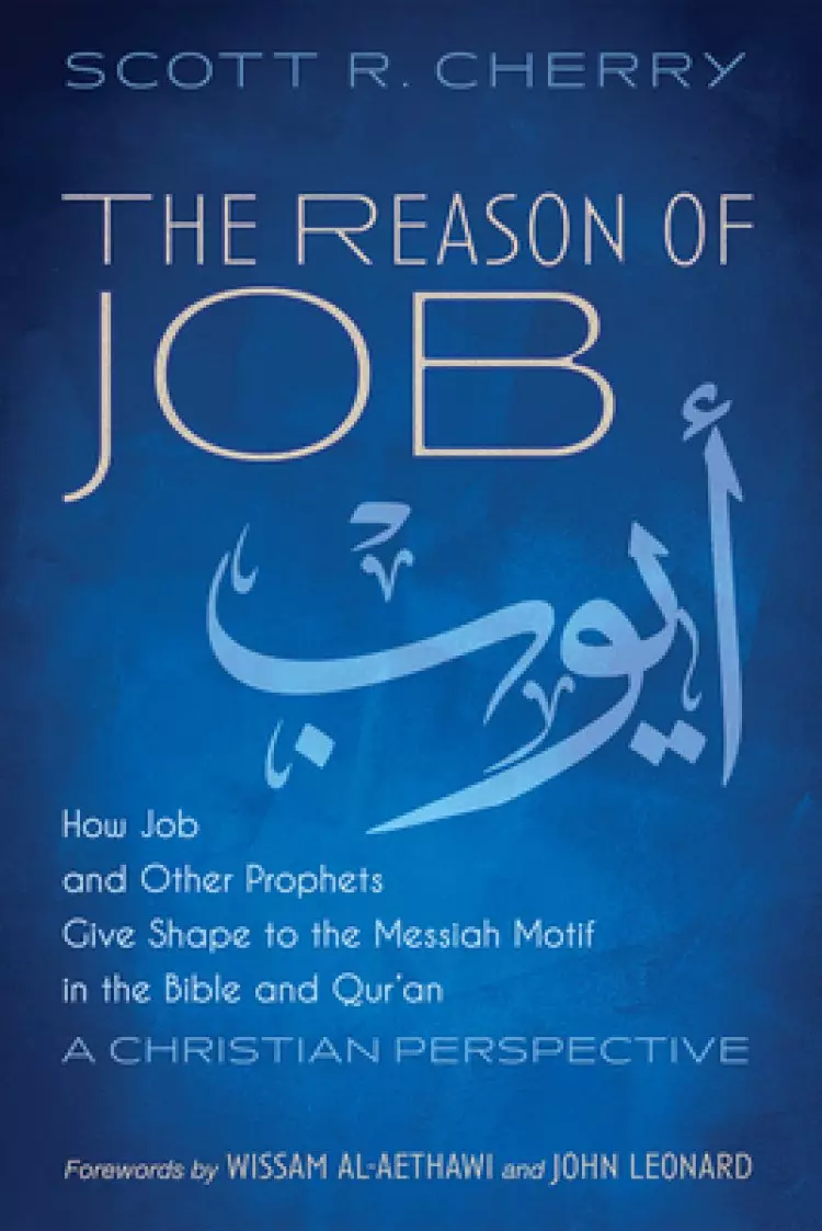 The Reason of Job: How Job and Other Prophets Give Shape to the Messiah Motif in the Bible and Qur'an: A Christian Perspective