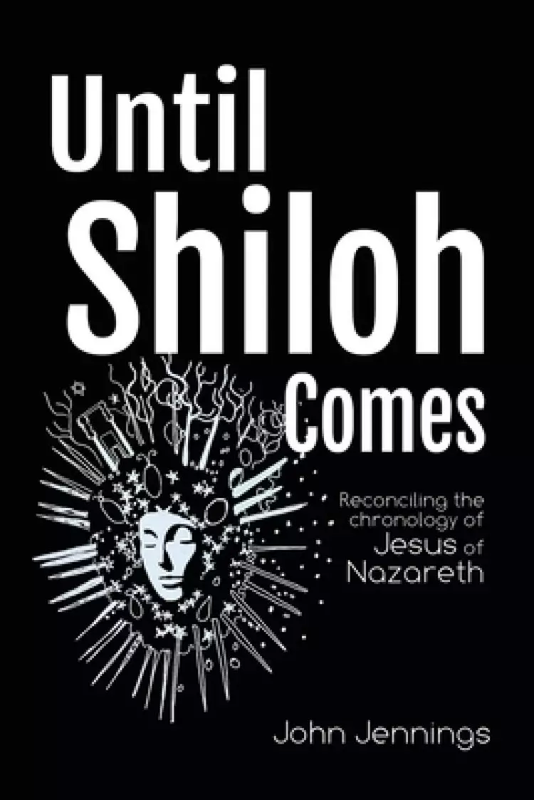 Until Shiloh Comes: Reconciling the Chronology of Jesus of Nazareth