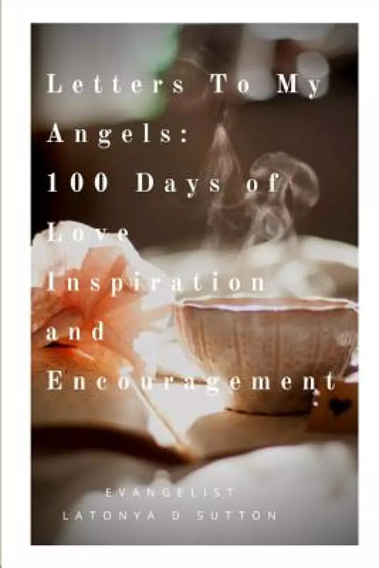 Letters to My Angels: 100 Days of Love, Inspiration, and Encouragement, Vol. 1