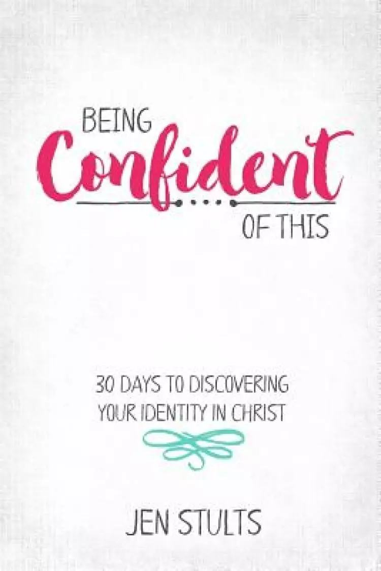 Being Confident of This: 30 Days to Discovering Your Identity in Christ