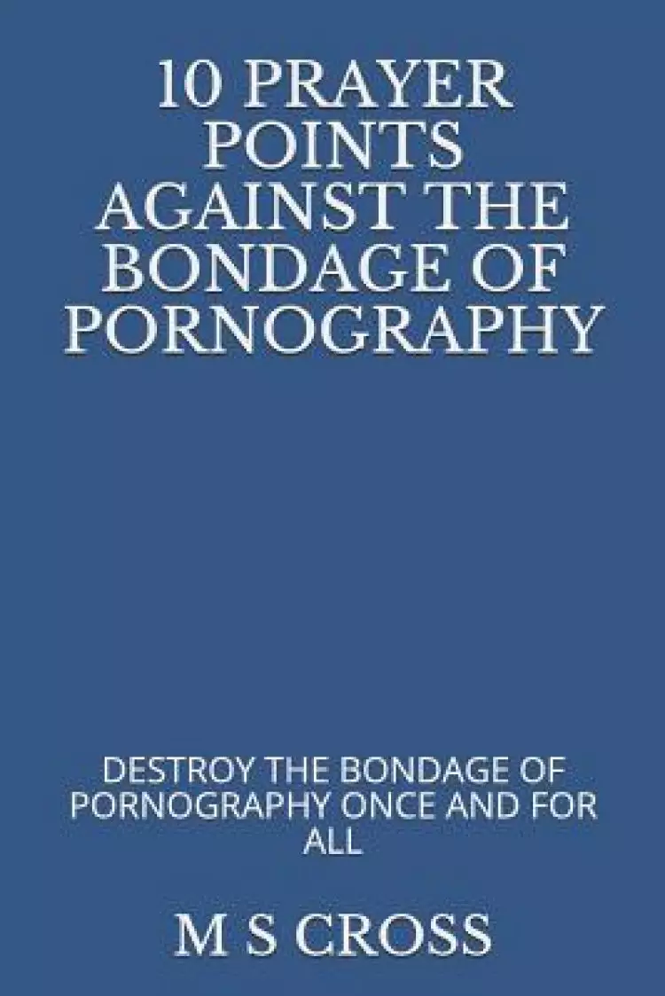 10 Prayer Points Against the Bondage of Pornography: Destroy the Bondage of Pornography Once and for All