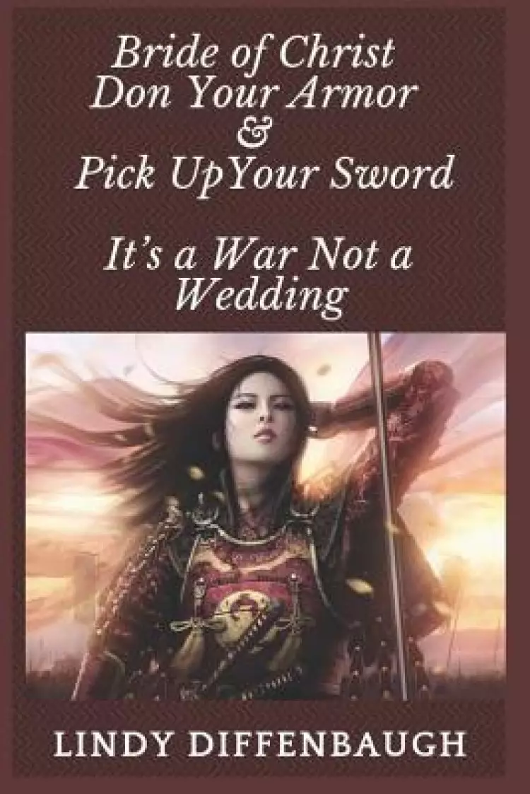Bride of Christ - Don Your Armor and Pick Up Your Sword: It's a War Not a Wedding
