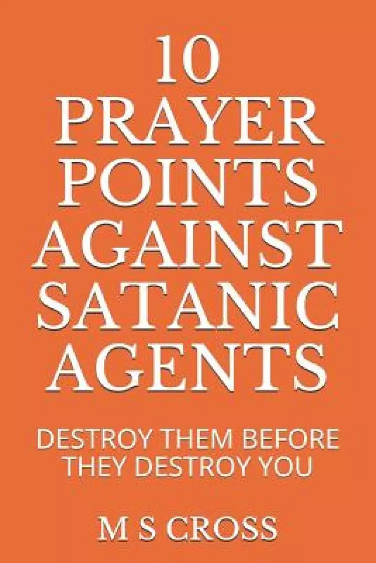 10 Prayer Points Against Satanic Agents: Destroy Them Before They Destroy You