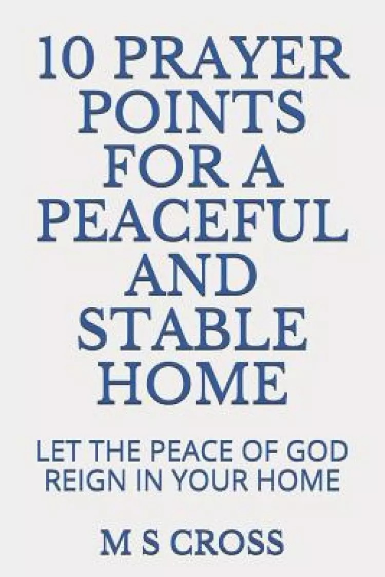 10 Prayer Points for a Peaceful and Stable Home: Let the Peace of God Reign in Your Home