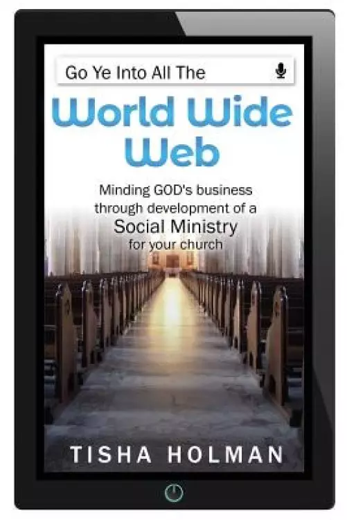Go Ye Into All the World Wide Web: Minding God's Business Through Development of a Social Ministry for Your Church