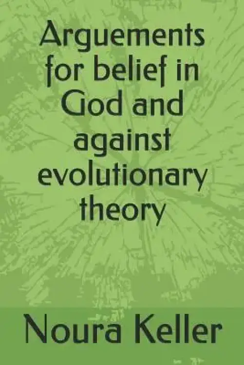 Arguements for Belief in God and Against Evolutionary Theory
