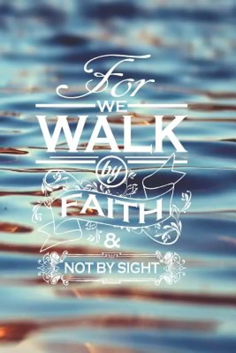 For We Walk By Faith Not By Sight: A Special Place To Write Your Thoughts Feelings Goals And Aspirations