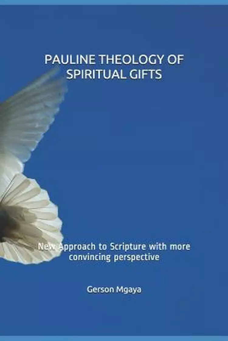 Pauline Theology of Spiritual Gifts: New Approach to Scripture with More Convincing Perspective