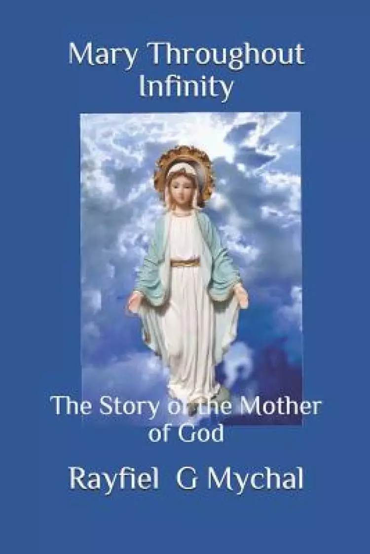 Mary Throughout Infinity: The Story of the Mother of God