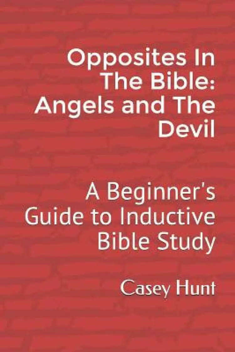 Opposites in the Bible: Angels and the Devil: A Beginner's Guide to Inductive Bible Study