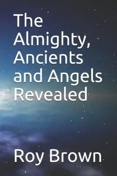 The Almighty, Ancients and Angels Revealed
