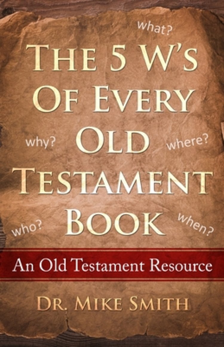 The 5 W's of Every Old Testament Book: Who, What, When, Where, and Why of Every Book in the Old Testament