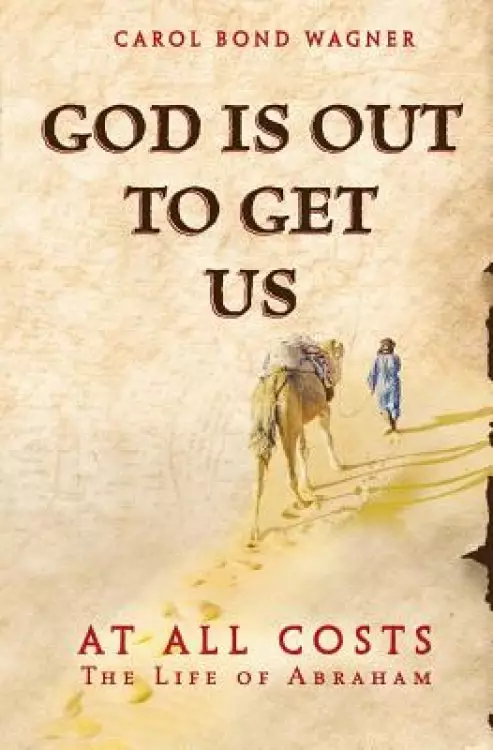 God is Out to Get Us: At All Costs - The Life of Abraham