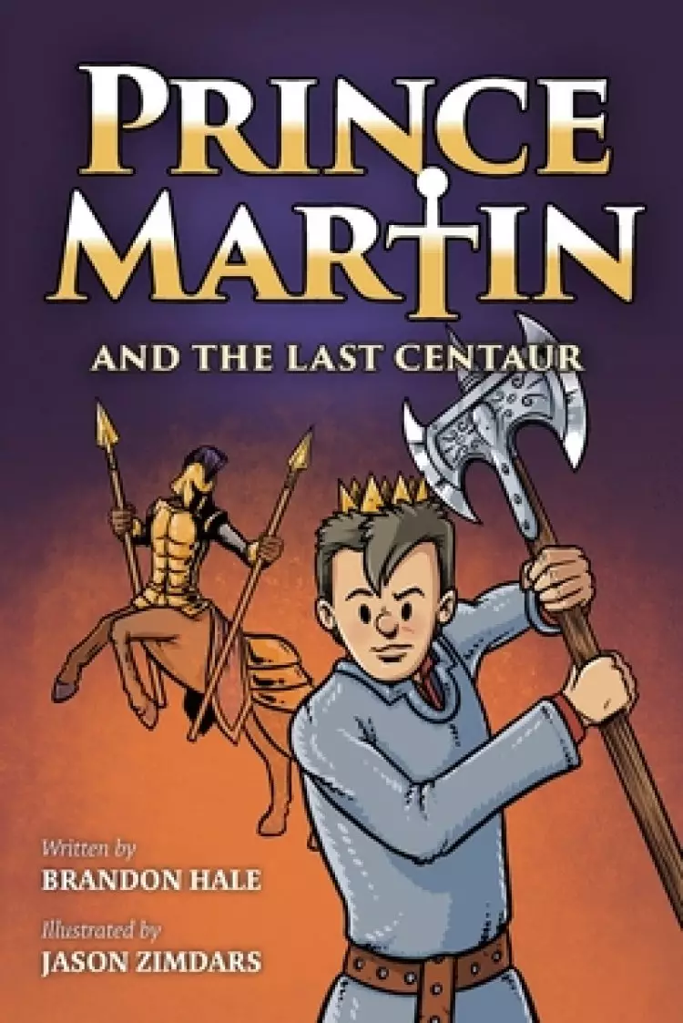 Prince Martin and the Last Centaur: A Tale of Two Brothers, a Courageous Kid, and the Duel for the Desert