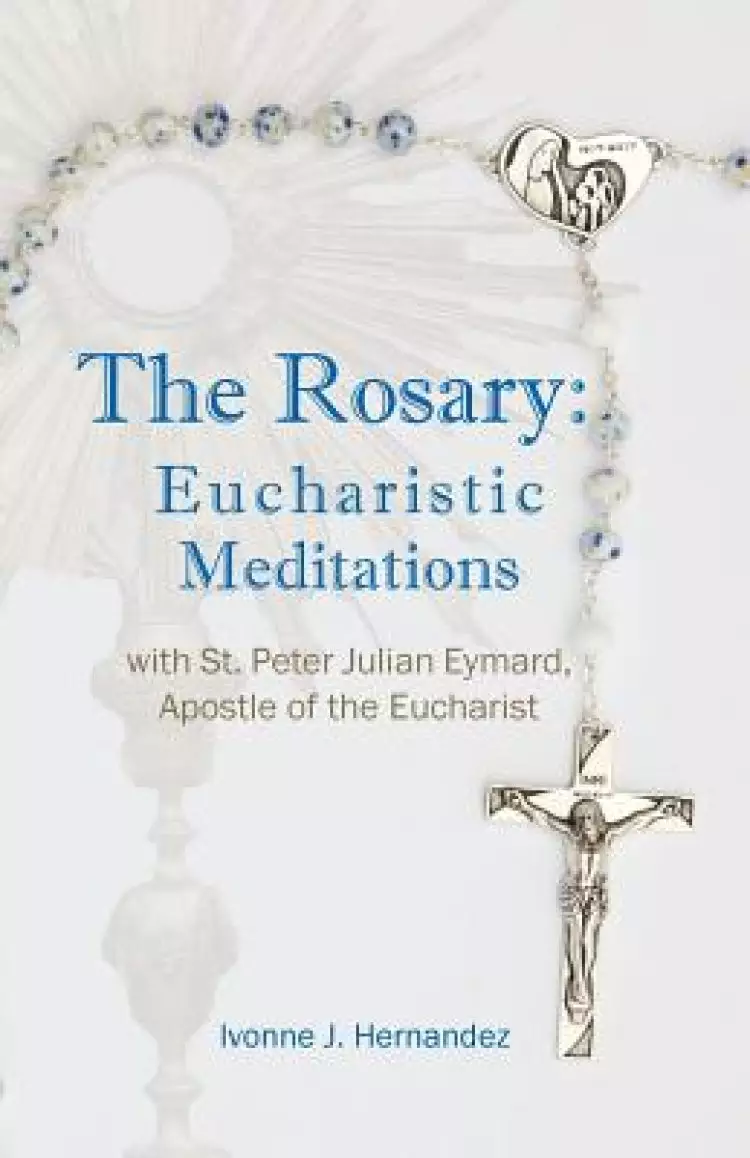 The Rosary: Eucharistic Meditations: with St. Peter Julian Eymard, Apostle of the Eucharist