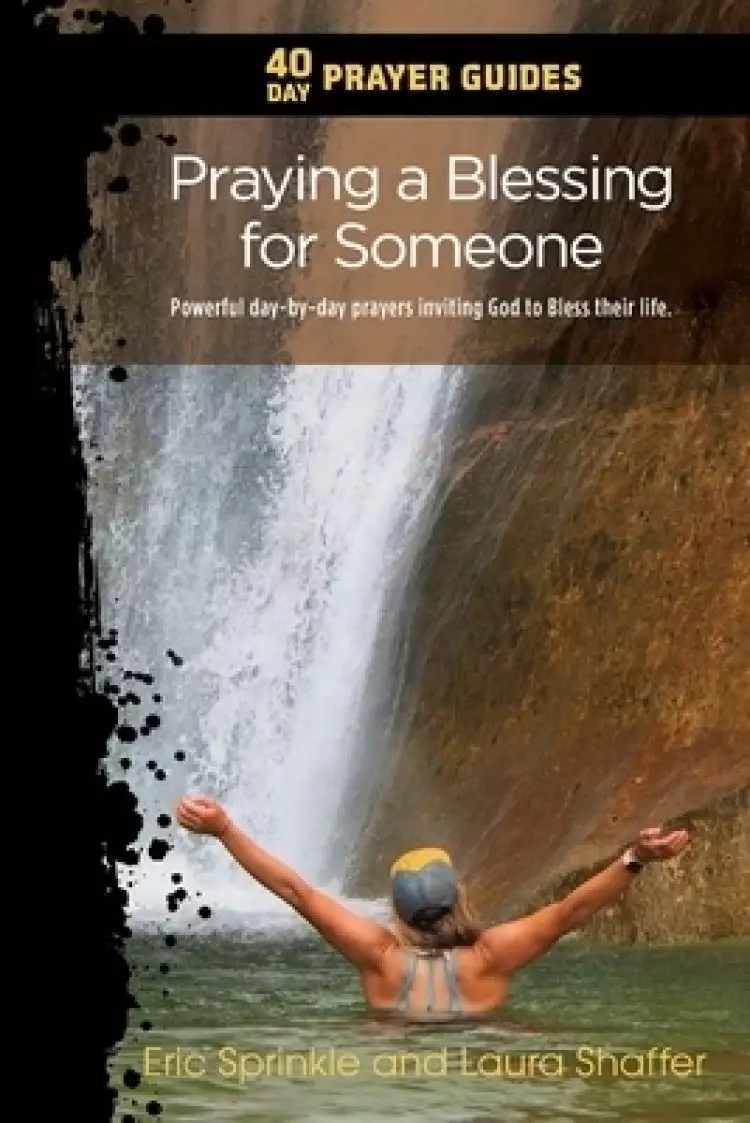 40 Day Prayer Guides - Praying a Blessing for Someone: Powerful day-by-day Prayers Inviting God to Bless their Life.