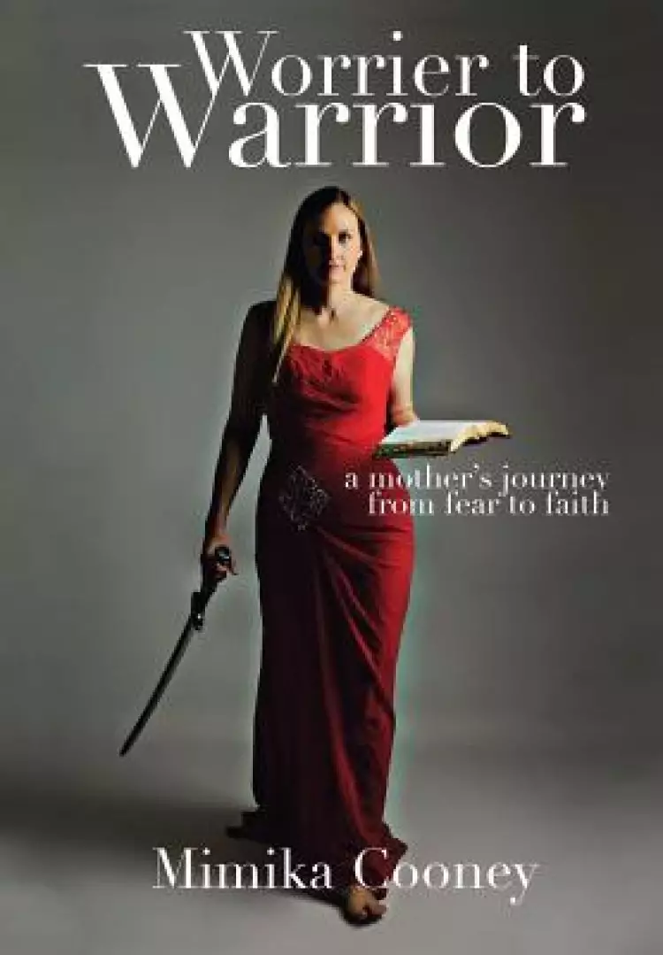 Worrier to Warrior: A Mother's Journey from Fear to Faith