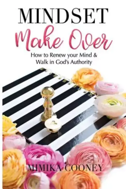 Mindset Make Over: How to Renew your Mind and Walk in God's Authority