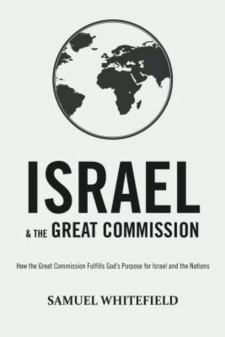 Israel and the Great Commission: How the Great Commission Fulfills God's Purpose for Israel and the Nations