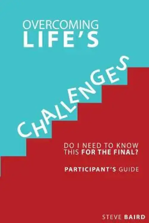 Overcoming Life's Challenges: Participant's Guide: Do I Need to Know This for the Final?