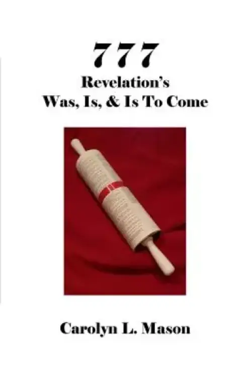 777 REVELATION'S WAS, IS, & IS TO COME