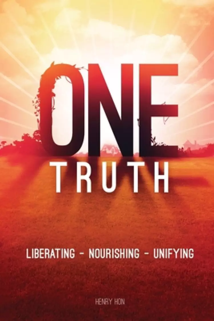 One Truth: Liberating -- Nourishing -- Unifying