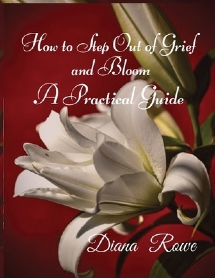 How to Step Out of Grief and Bloom: A Practical Guide