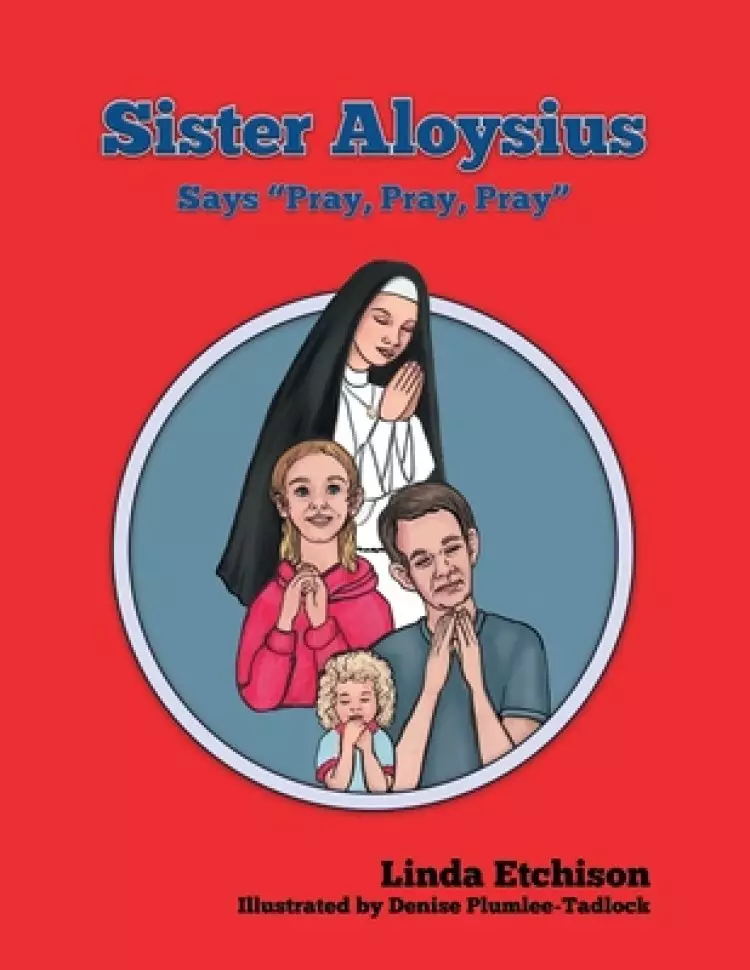 Sister Aloysius Says "Pray, Pray, Pray"