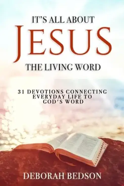 It's All about Jesus the Living Word: 31 Devotions Connecting Everyday Life to God's Word