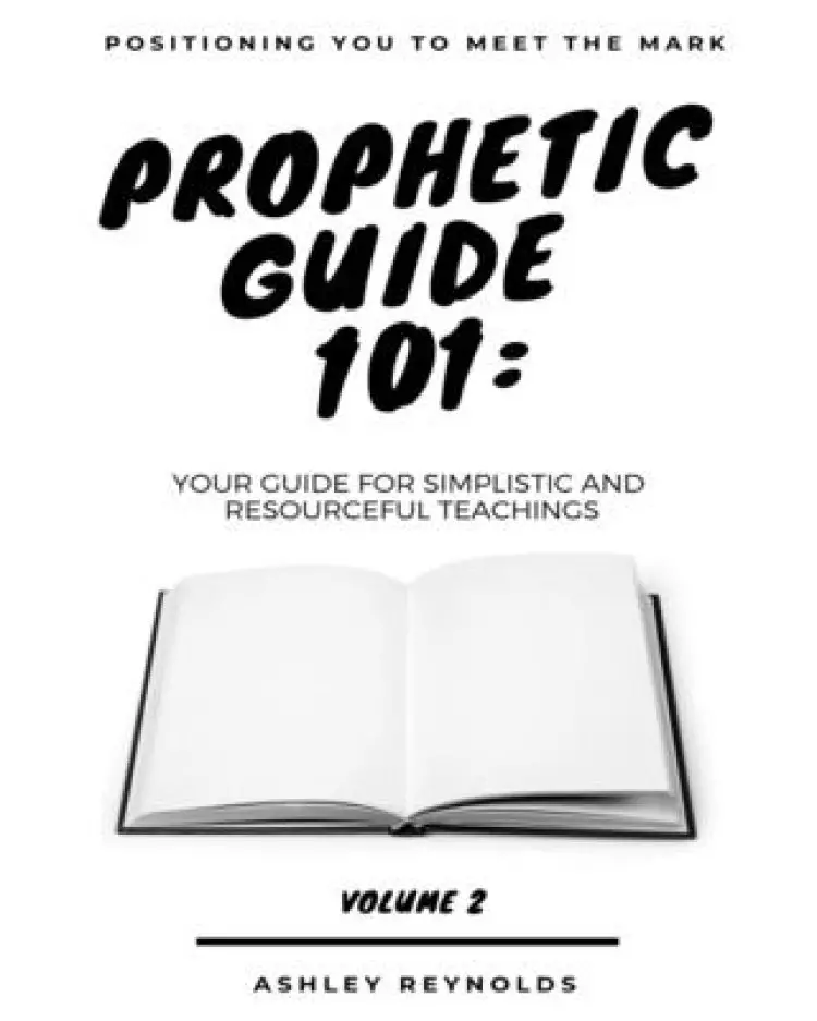 Positioning You to Meet the Mark Prophetic Guide 101: Your Guide for Simplistic and Resourceful Teachings