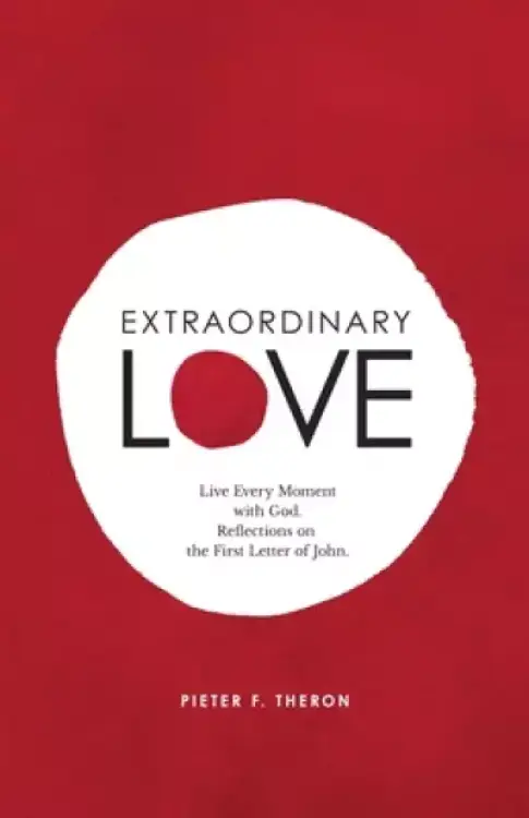 Extraordinary Love: Live Every Moment with God. Reflections on the First Letter of John