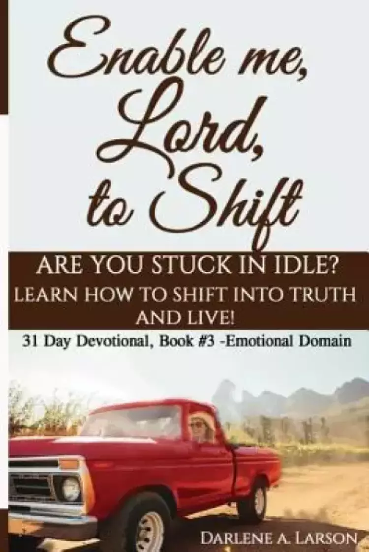 Enable Me, Lord, to Shift: Are you stuck in idle? Learn how to shift into Truth and live! Emotional Domain!