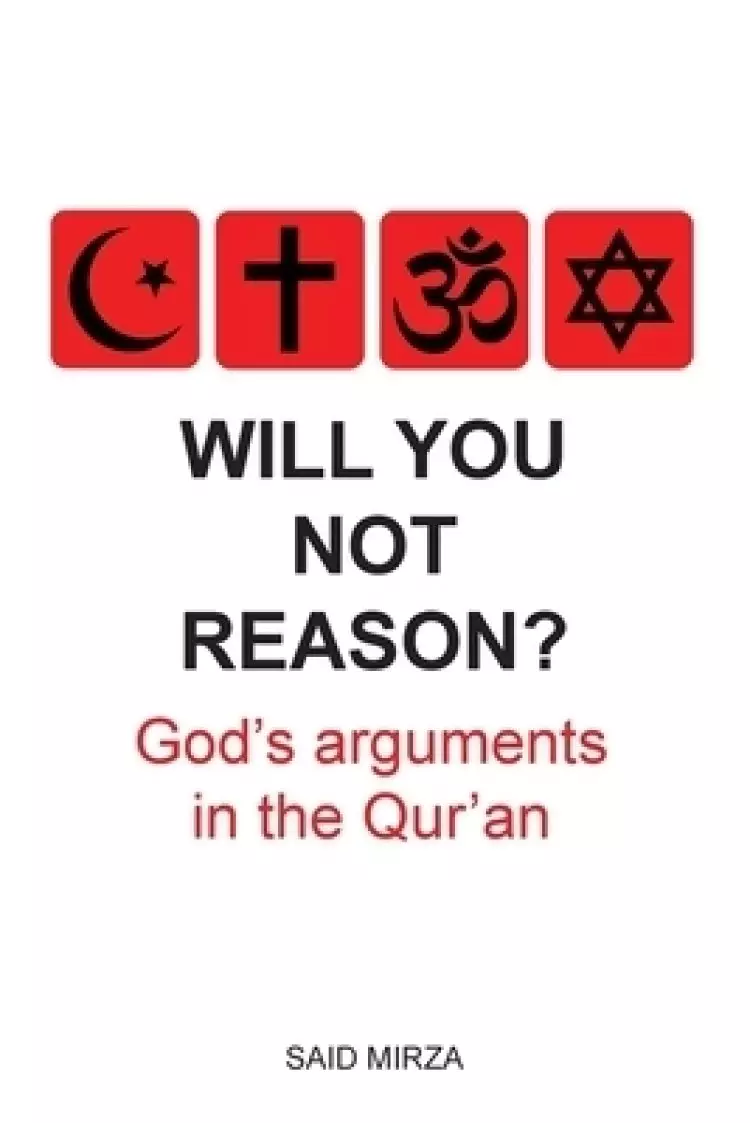 Will You Not Reason?: God's arguments in the Qur'an