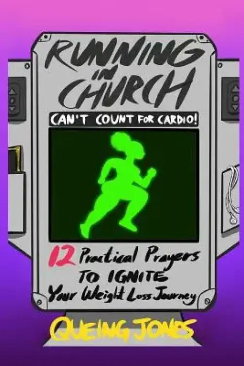Running in Church Can't Count for Cardio: 12 Practical Prayers to Ignite Your Weight-Loss Journey