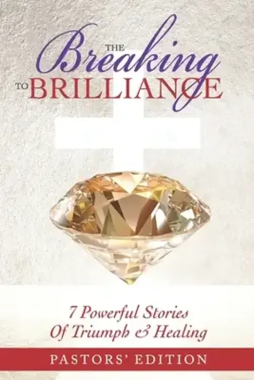 The Breaking To Brilliance: 7 Powerful Stories Of Triumph & Healing