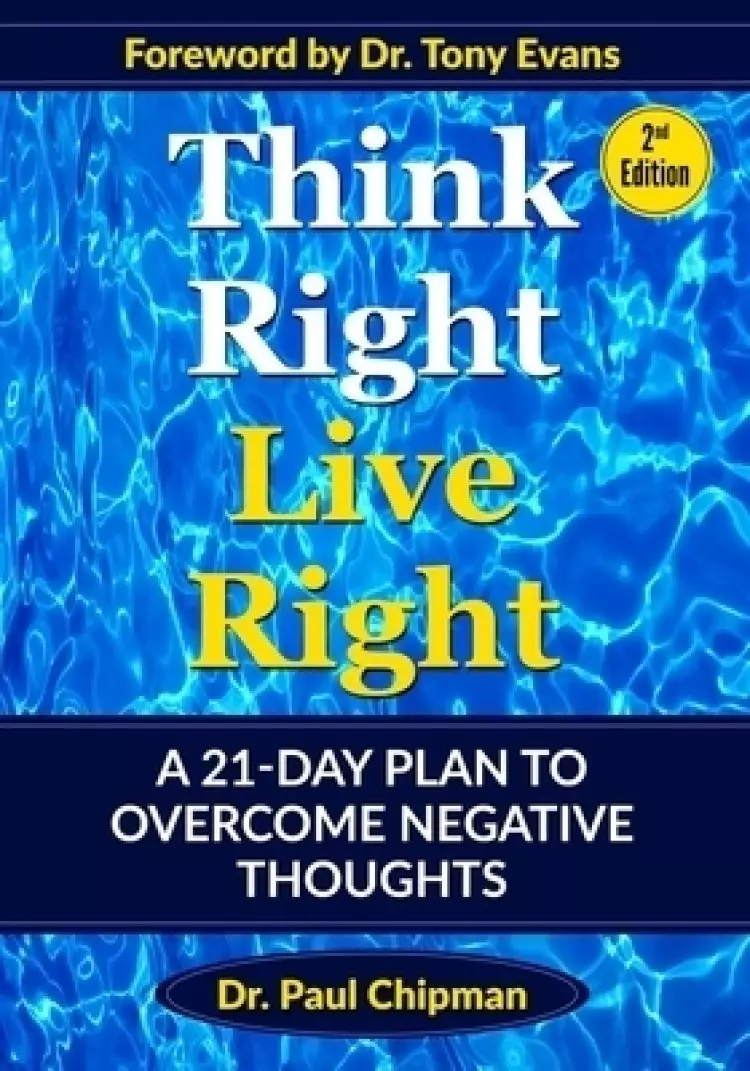 Think Right Live Right: A 21-Day Plan To Overcome Negative Thoughts Second Edition