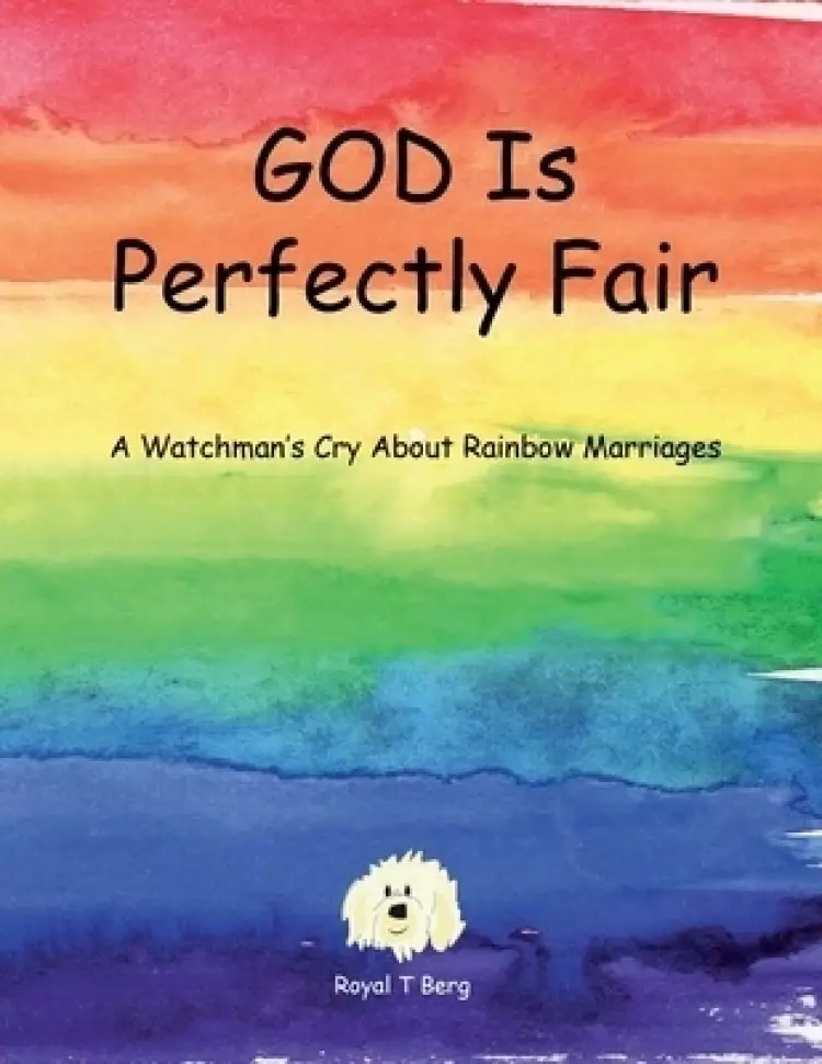 GOD Is Perfectly Fair: A Watchman's Cry About Rainbow Marriages