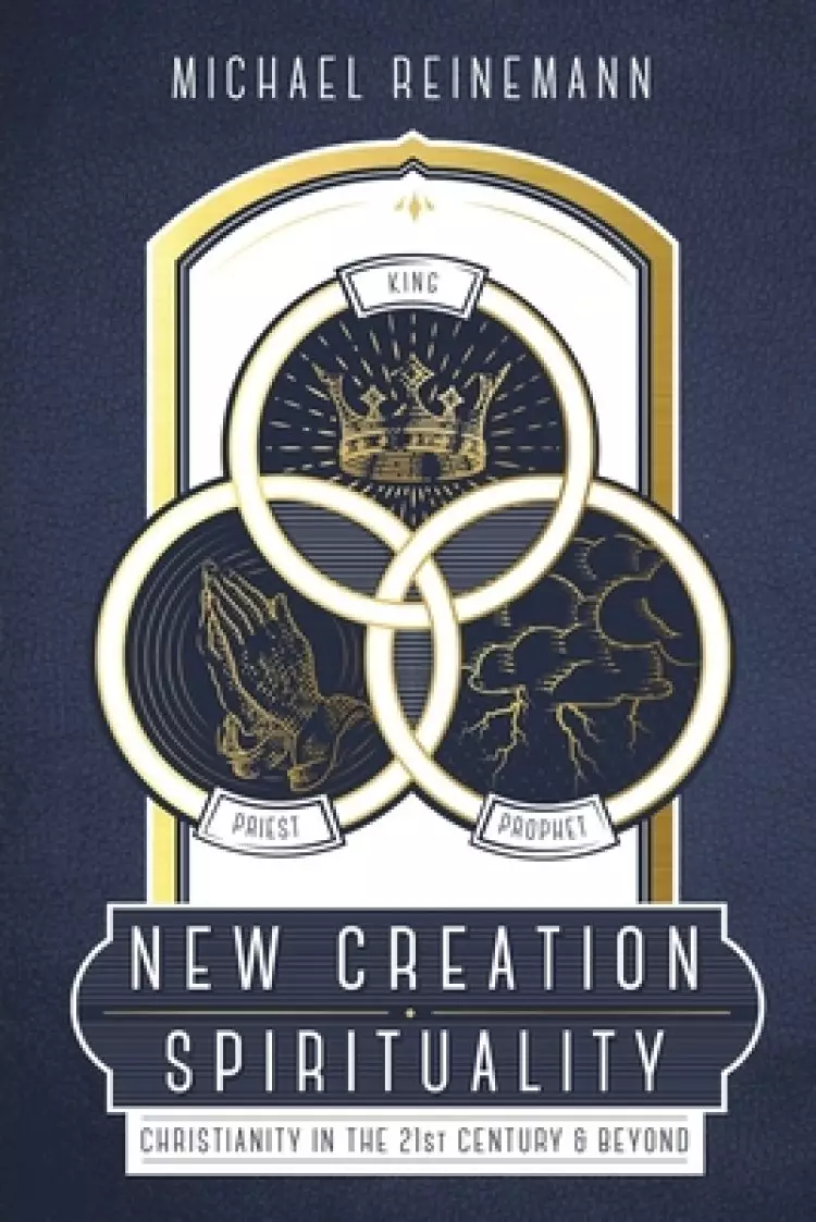 New Creation Spirituality: Christianity in the 21st Century and Beyond