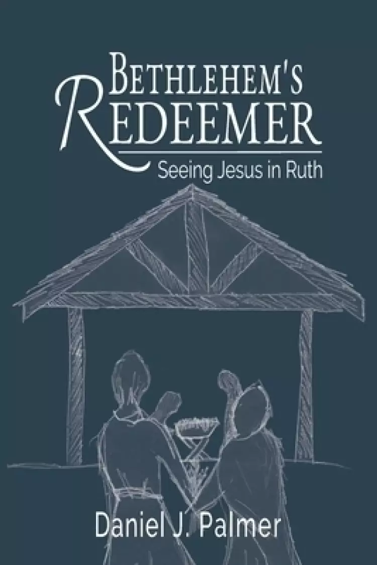 Bethlehem's Redeemer: Seeing Jesus in Ruth