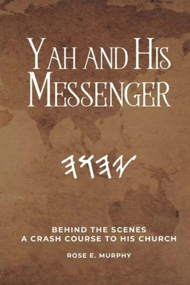 Yah and His Messenger: Behind the Scenes: A Crash Course to His Church