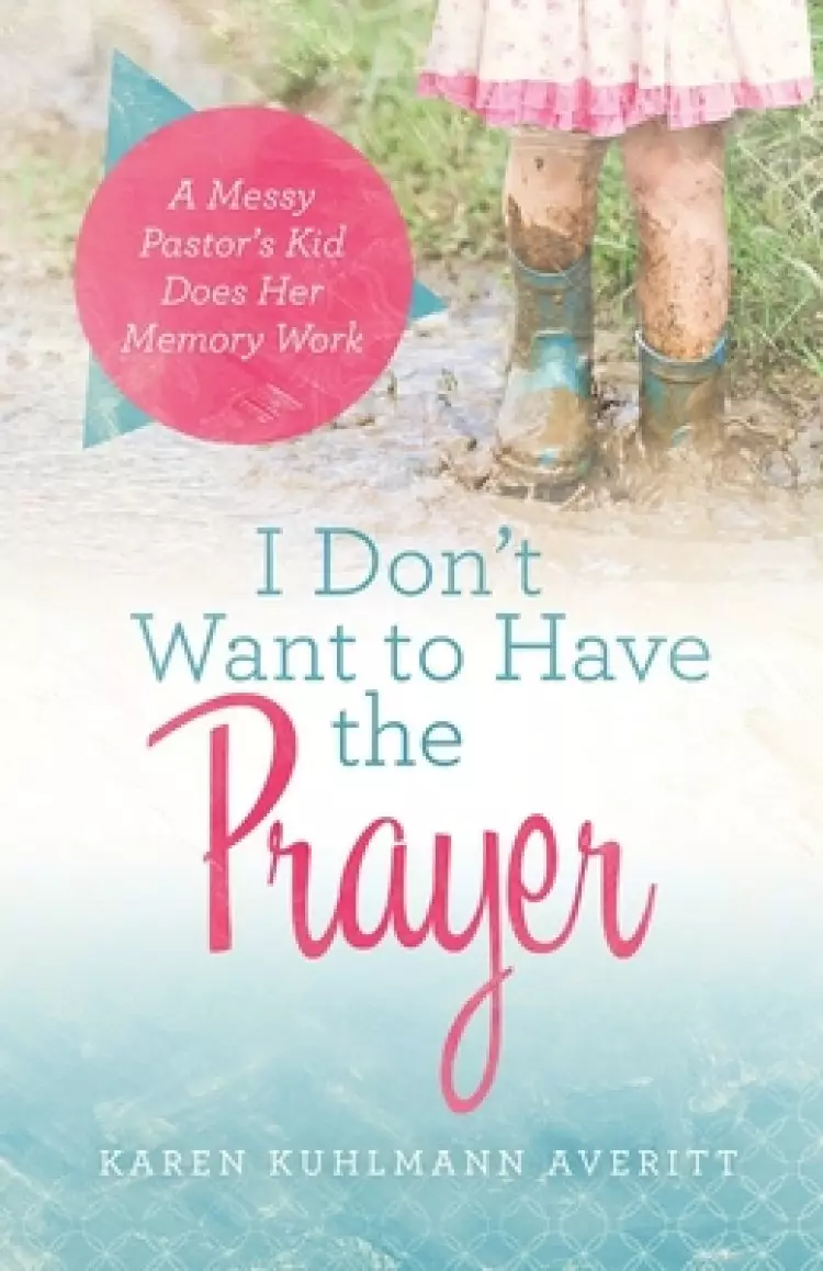 I Don't Want to Have the Prayer: A Messy Pastor's Kid Does Her Memory Work