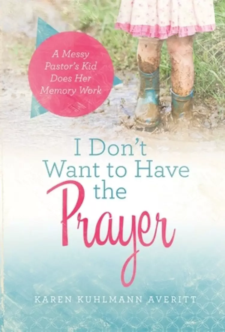 I Don't Want to Have the Prayer: A Messy Pastor's Kid Does Her Memory Work