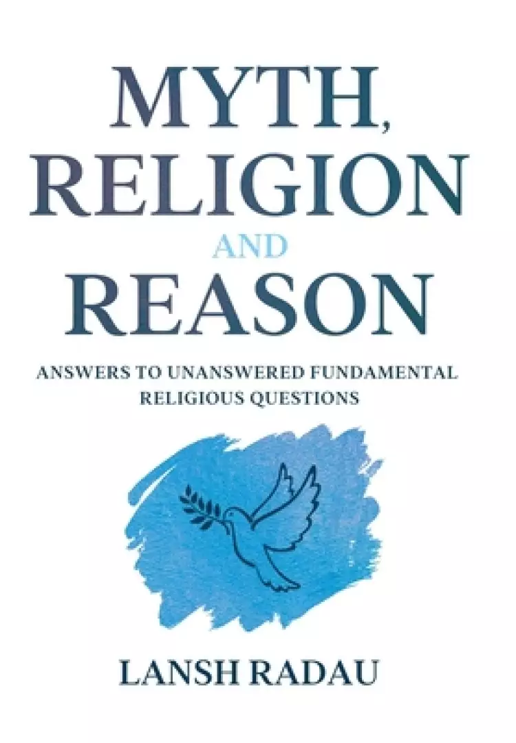 Myth, Religion and Reason: Answers to unanswered fundamental religious questions