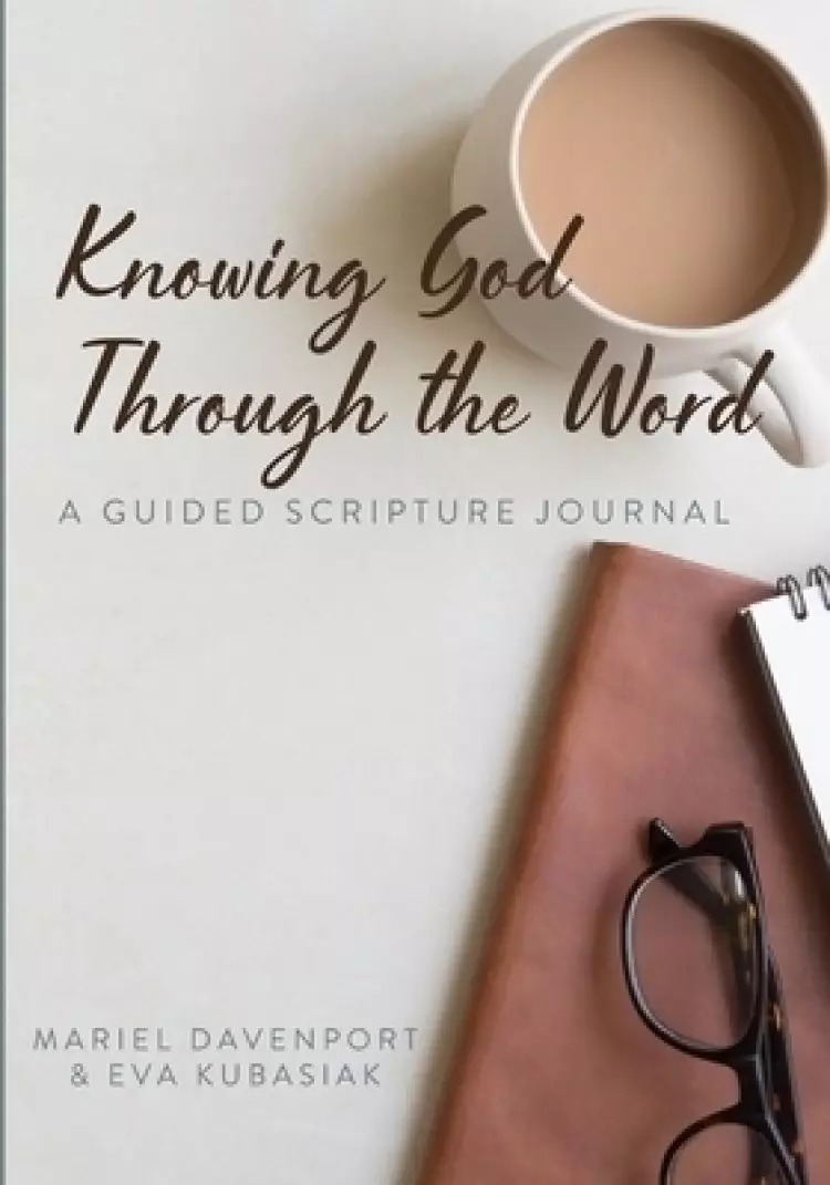 Knowing God Through the Word: A Guided Scripture Journal