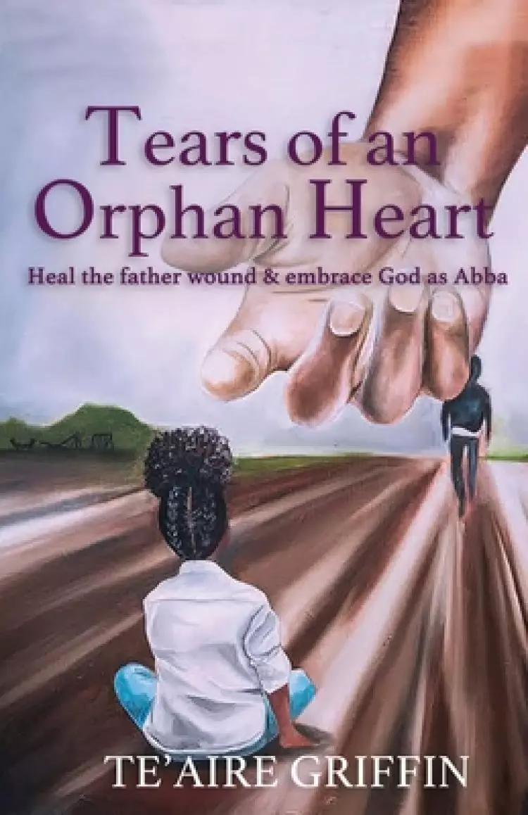 Tears of an Orphan Heart: Heal the father wound & embrace God as Abba