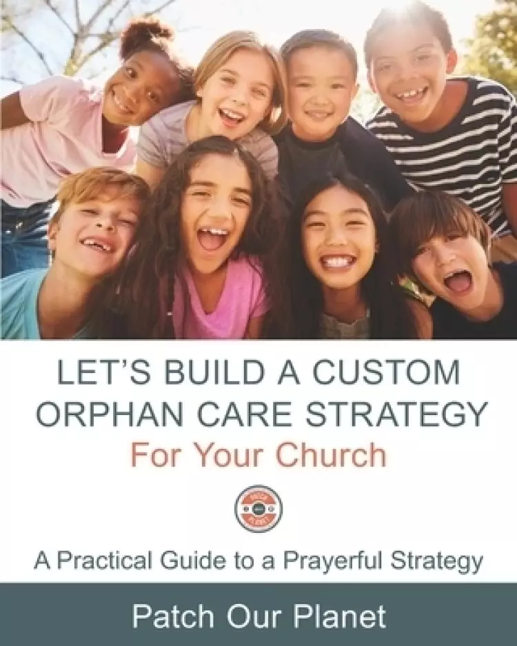 Let's Build A Custom Orphan Care Strategy For Your Church: A Practical Guide to a Prayerful Strategy