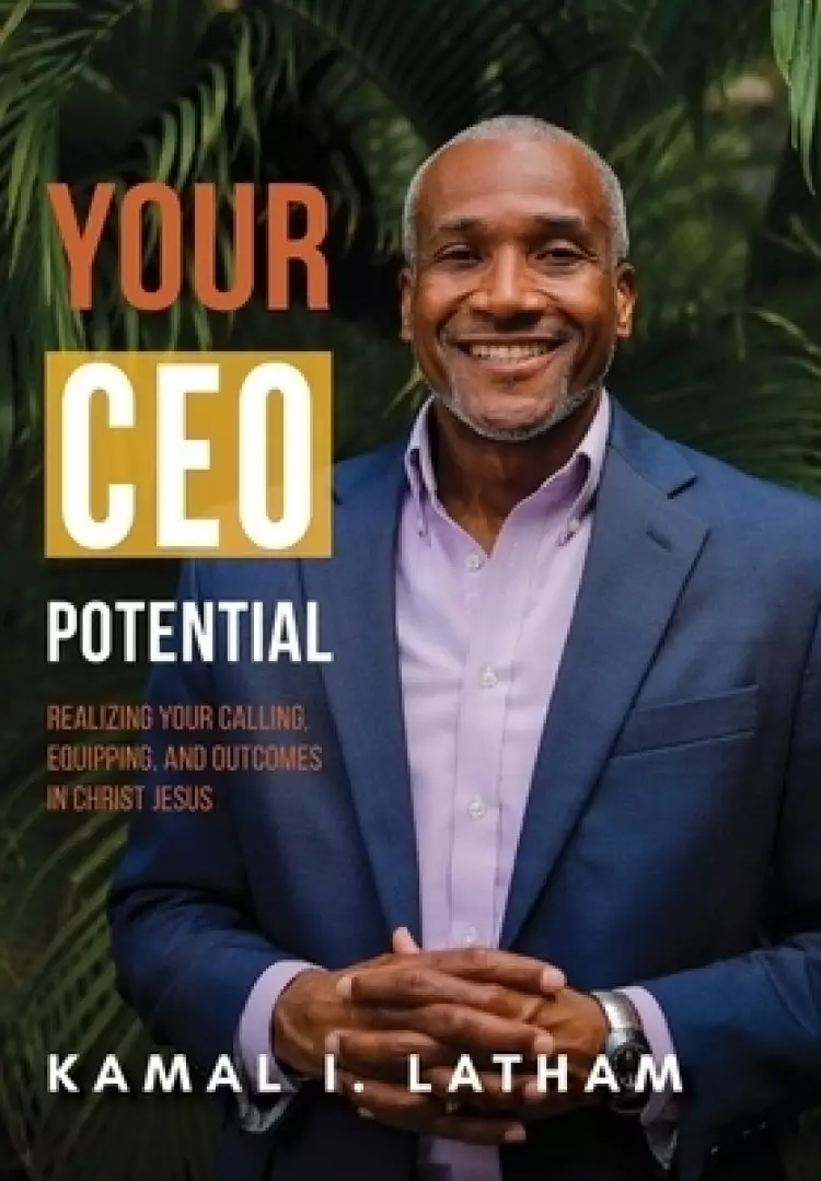 Your CEO Potential: Realizing Your Calling, Equipping, and Outcomes in Christ Jesus