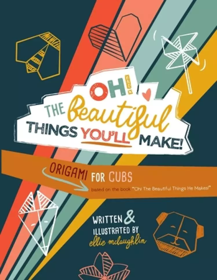 Oh! The Beautiful Things You'll Make!: Origami For Cubs