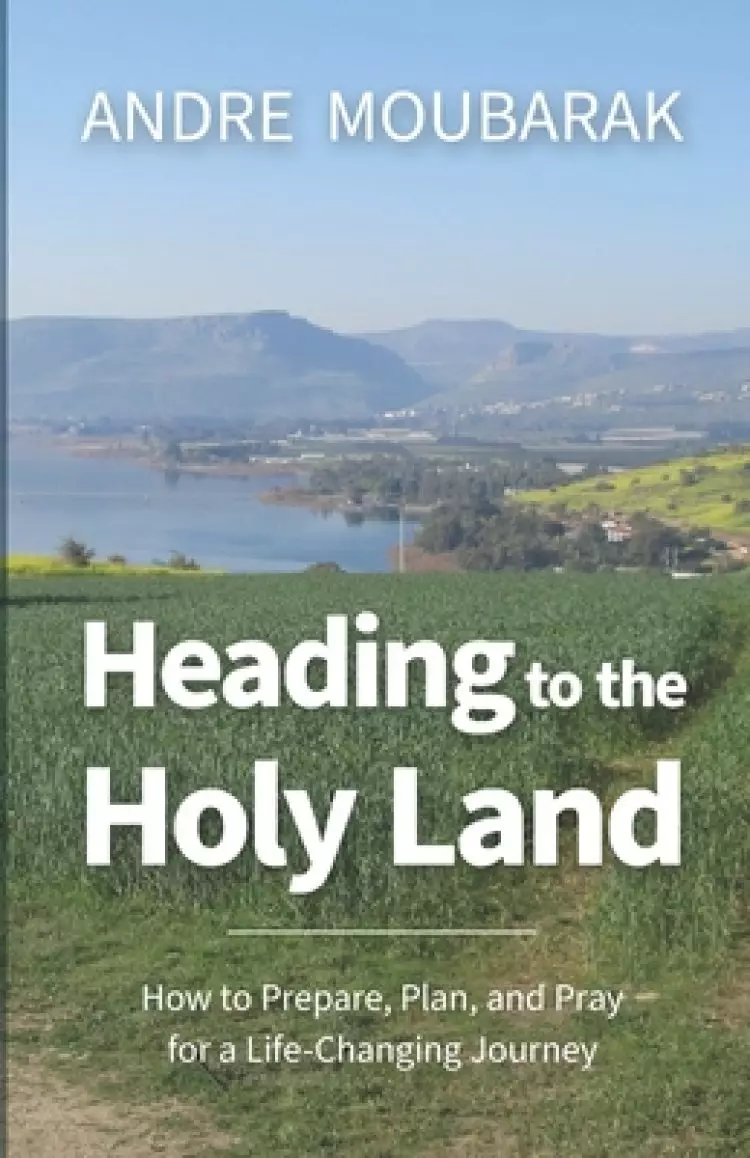 Heading to the Holy Land: How to Pray, Plan and Prepare for a Life-Changing Journey